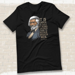 Frederick Douglass – Build Strong Children Quote – T-shirt