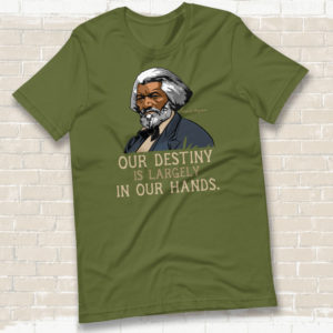 Frederick Douglass – Our Destiny Quote – T-shirt