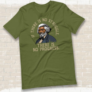 Frederick Douglass – No Struggle No Progress Quote – T-shirt