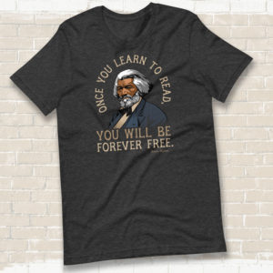Frederick Douglass – Once You Learn To Read Quote – T-shirt