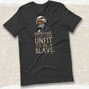 Frederick Douglass – Unfit To Be A Slave Quote – T-shirt