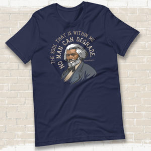 Frederick Douglass – No Man Can Degrade Quote – T-shirt